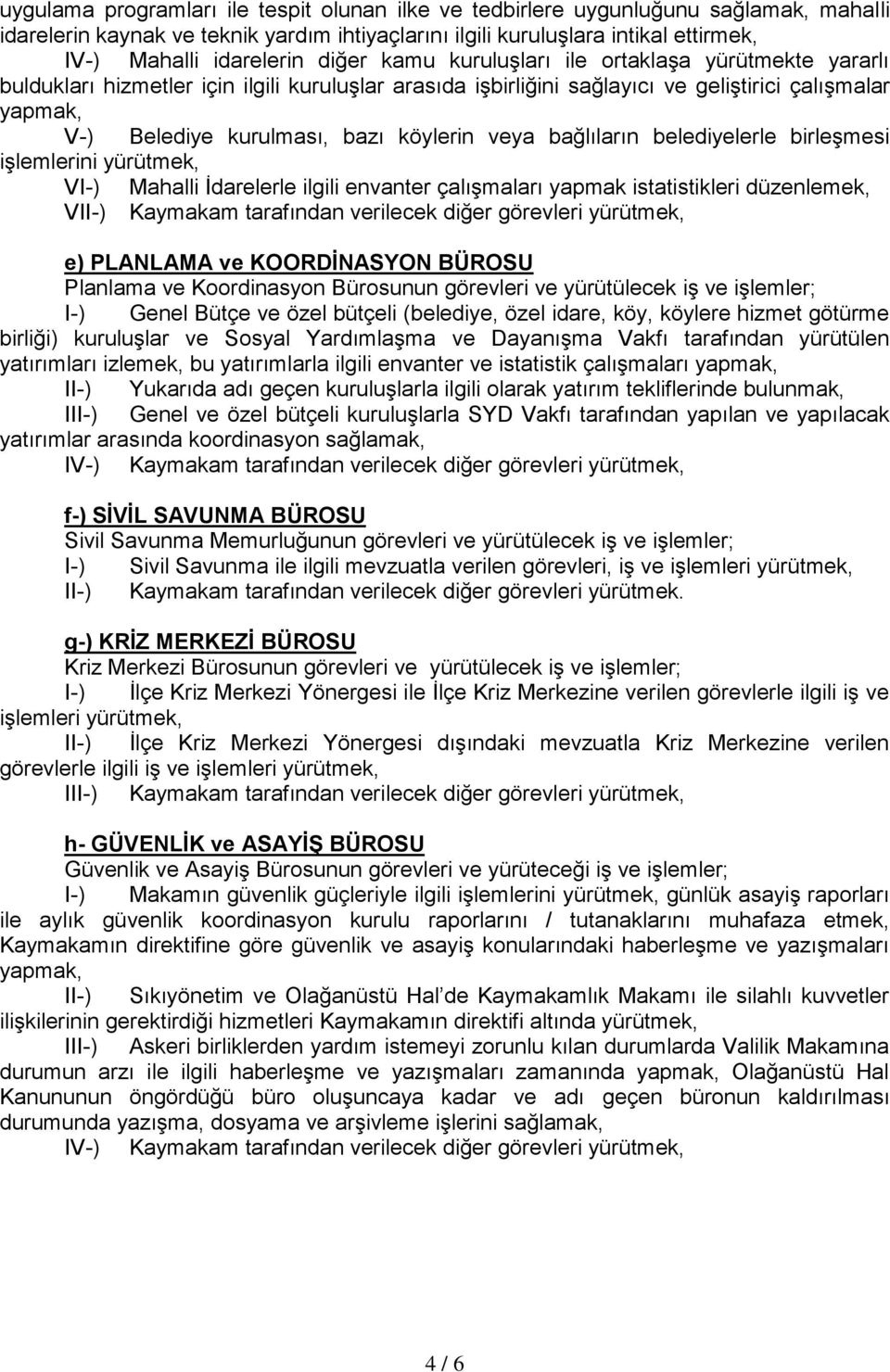 köylerin veya bağlıların belediyelerle birleşmesi işlemlerini yürütmek, VI-) Mahalli İdarelerle ilgili envanter çalışmaları yapmak istatistikleri düzenlemek, VII-) Kaymakam tarafından verilecek diğer