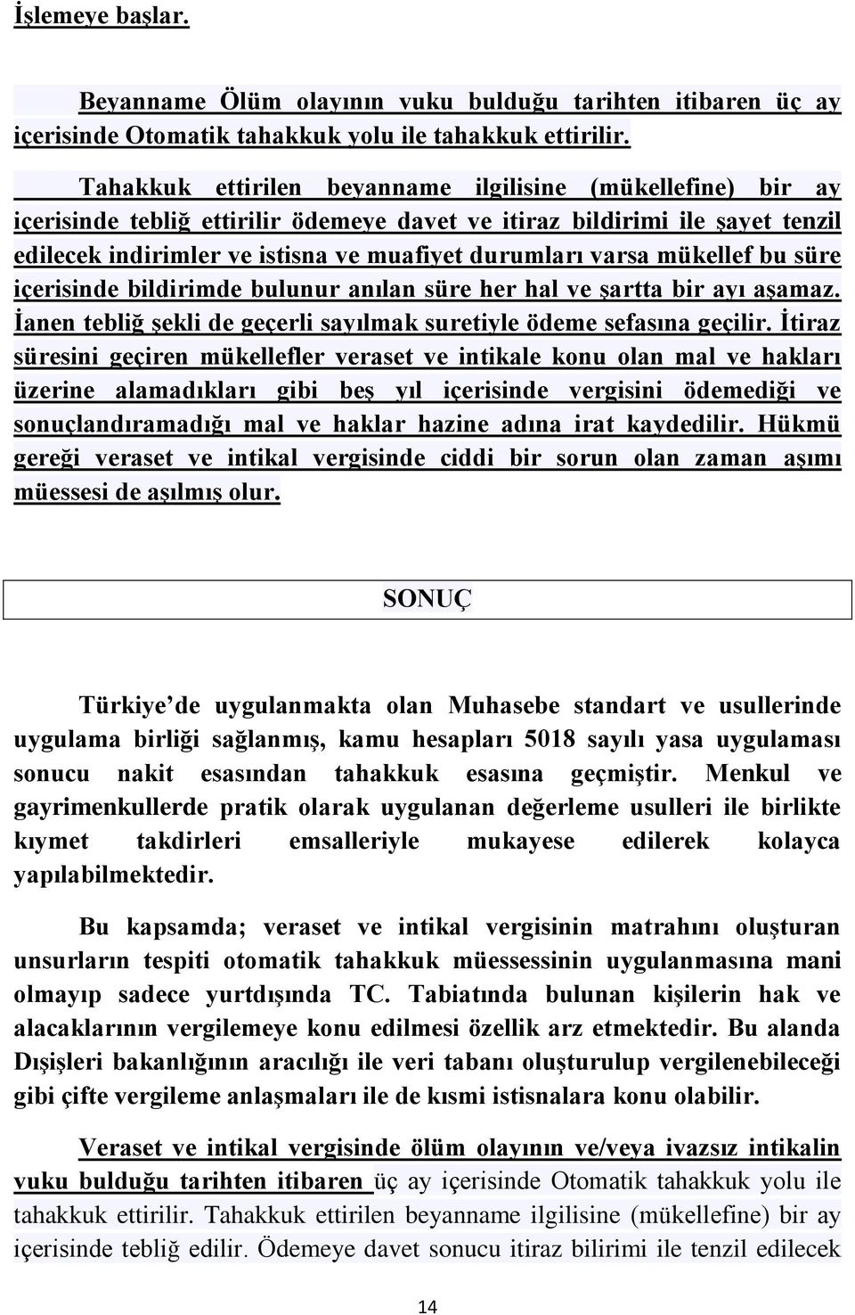 mükellef bu süre içerisinde bildirimde bulunur anılan süre her hal ve şartta bir ayı aşamaz. İanen tebliğ şekli de geçerli sayılmak suretiyle ödeme sefasına geçilir.