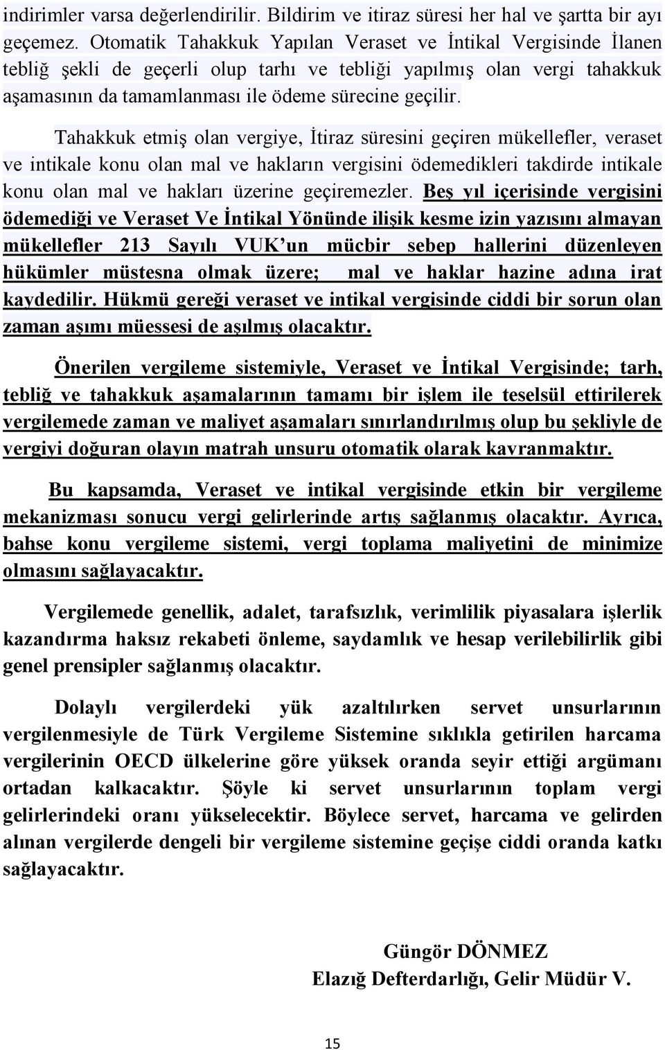 Tahakkuk etmiş olan vergiye, İtiraz süresini geçiren mükellefler, veraset ve intikale konu olan mal ve hakların vergisini ödemedikleri takdirde intikale konu olan mal ve hakları üzerine geçiremezler.