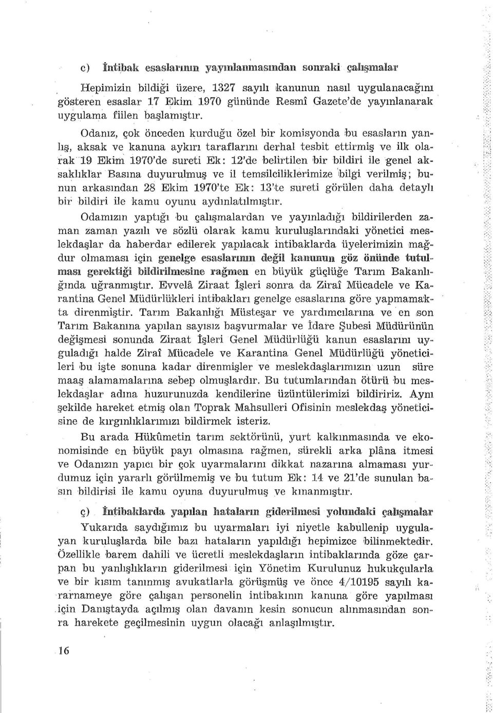 Odanız, çok önceden kurduğu özel bir komisyonda bu esasların yanlış, aksak ve kanuna aykırı taraflarını derhal tesbit ettirmiş ve ilk olarak 19 Ekim 1970'de sureti Ek: 12'de belirtilen bir bildiri