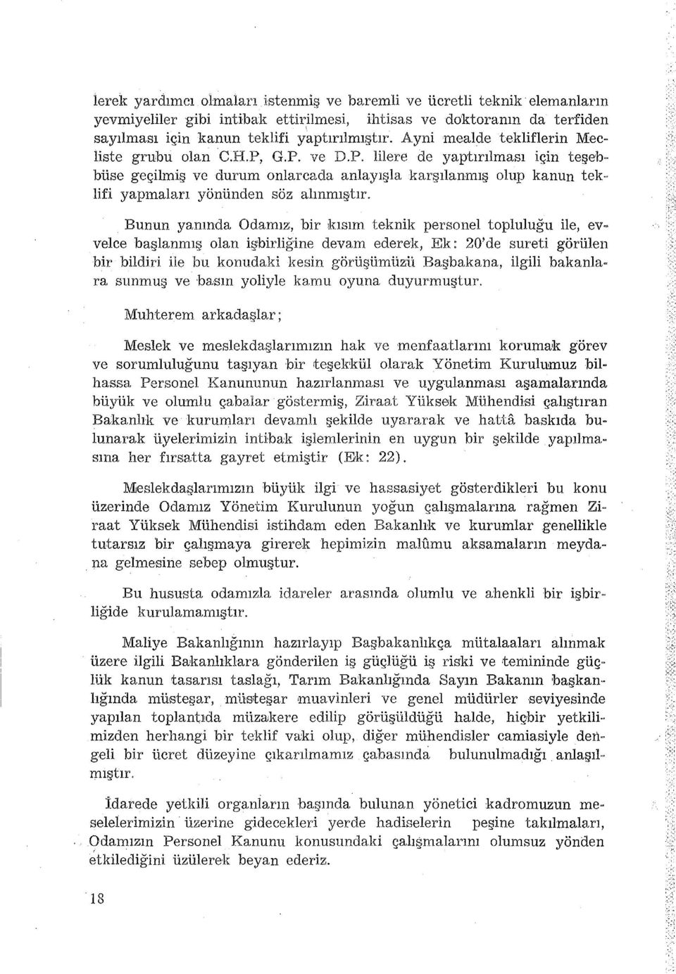 Bunun yanında Odamız, bir kısım teknik personel topluluğu ile, evw velce başlanmış olan işbirliğ'ine devam ederek, Ek: 20'de sureti görülen bir bildiri ile bu konudaki kesin görüşümüzü Başbakana,