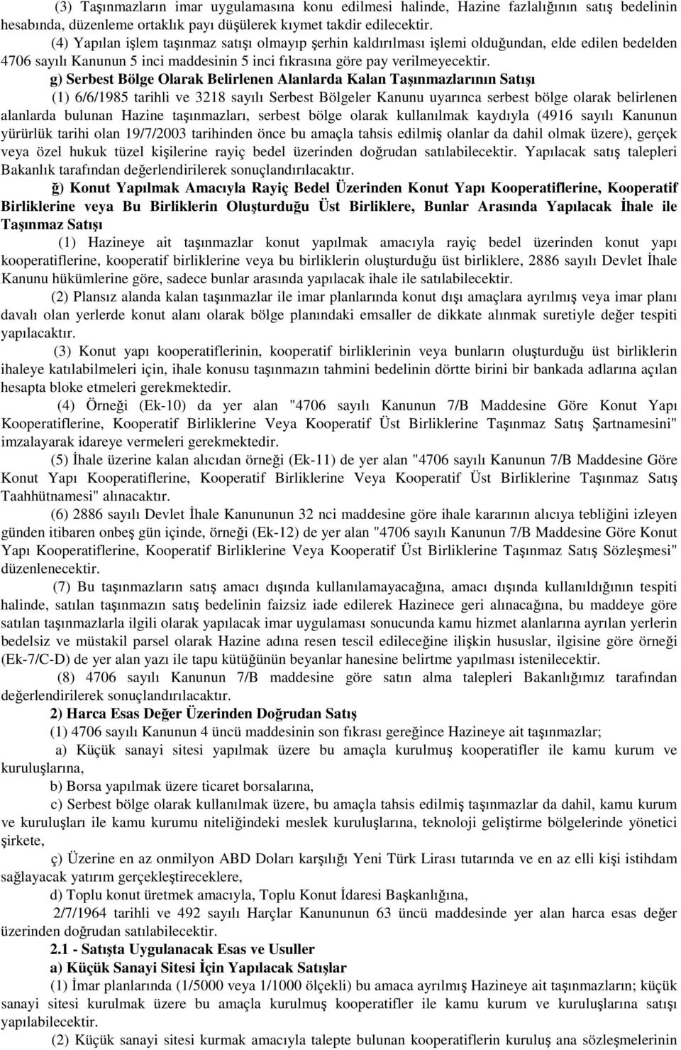 g) Serbest Bölge Olarak Belirlenen Alanlarda Kalan Taşınmazlarının Satışı (1) 6/6/1985 tarihli ve 3218 sayılı Serbest Bölgeler Kanunu uyarınca serbest bölge olarak belirlenen alanlarda bulunan Hazine