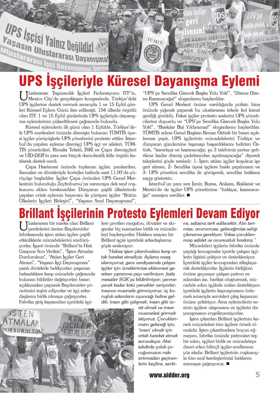 Küresel eylemlerin ilk günü olan 1 Eylülde, Türkiye deki UPS merkezleri önünde direnişte bulunan TÜMTİS üyesi işçiler yürüyüşlerle UPS yönetimini protesto ettiler.