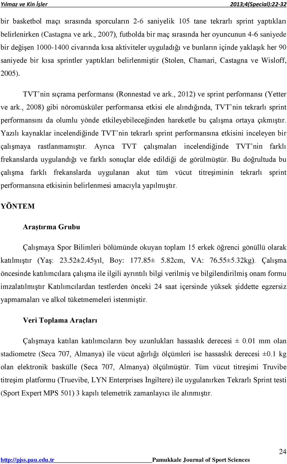 belirlenmiştir (Stolen, Chamari, Castagna ve Wisloff, 2005). TVT nin sıçrama performansı (Ronnestad ve ark., 2012) ve sprint performansı (Yetter ve ark.