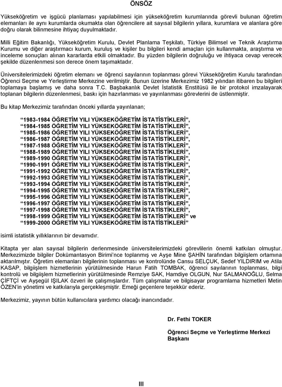 Milli Eğitim Bakanlığı, Yükseköğretim Kurulu, Devlet Planlama Teşkilatı, Türkiye Bilimsel ve Teknik Araştırma Kurumu ve diğer araştırmacı kurum, kuruluş ve kişiler bu bilgileri kendi amaçları için