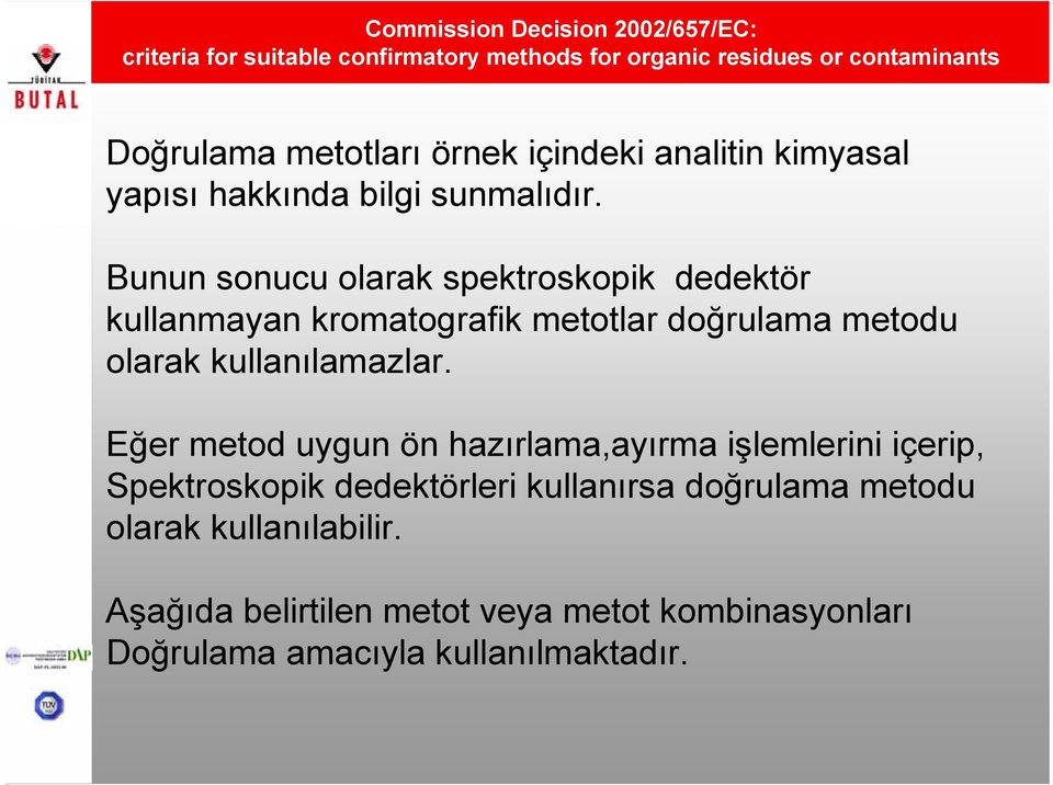 Bunun sonucu olarak spektroskopik dedektör kullanmayan kromatografik metotlar doğrulama metodu olarak kullanılamazlar.