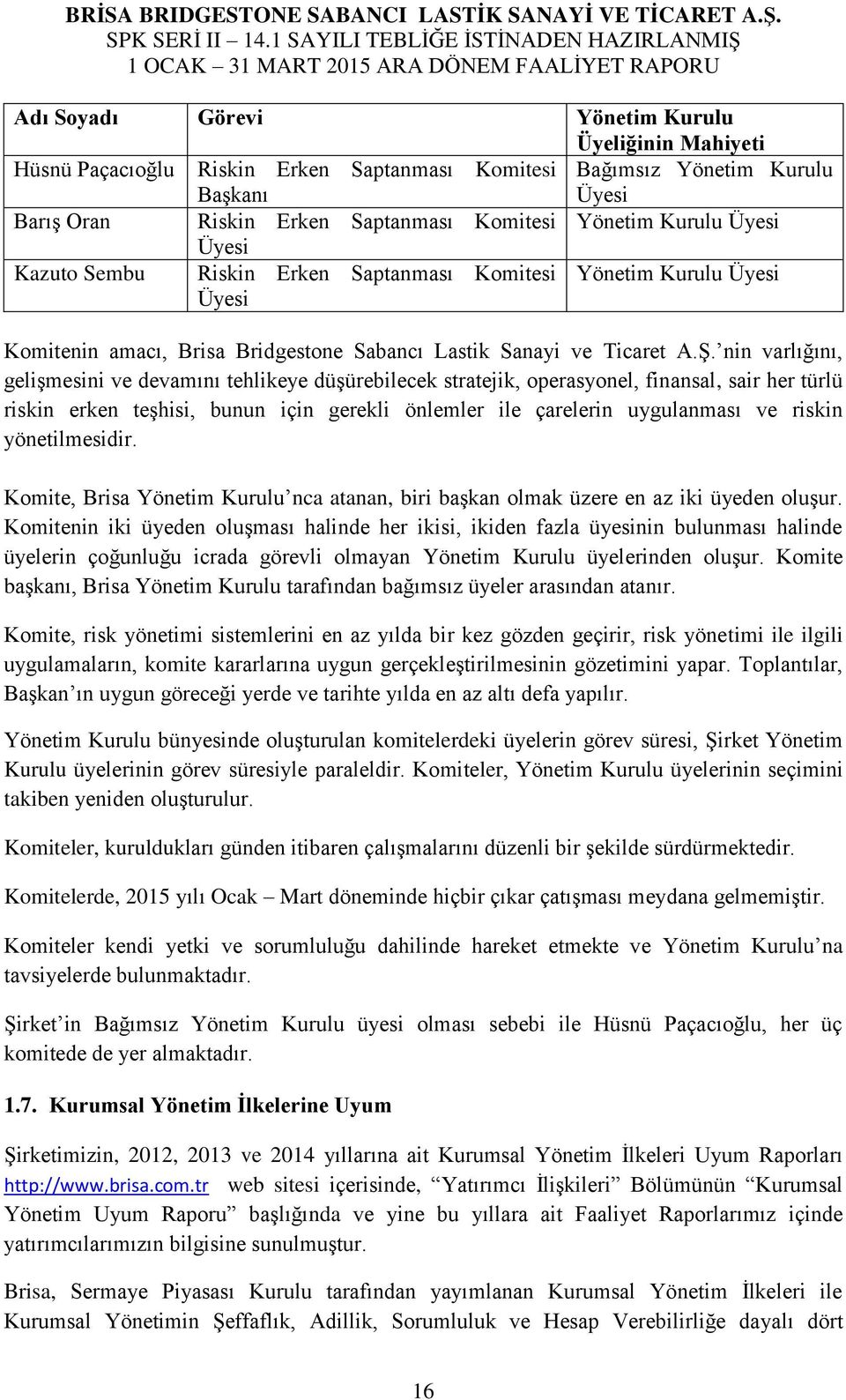 nin varlığını, gelişmesini ve devamını tehlikeye düşürebilecek stratejik, operasyonel, finansal, sair her türlü riskin erken teşhisi, bunun için gerekli önlemler ile çarelerin uygulanması ve riskin