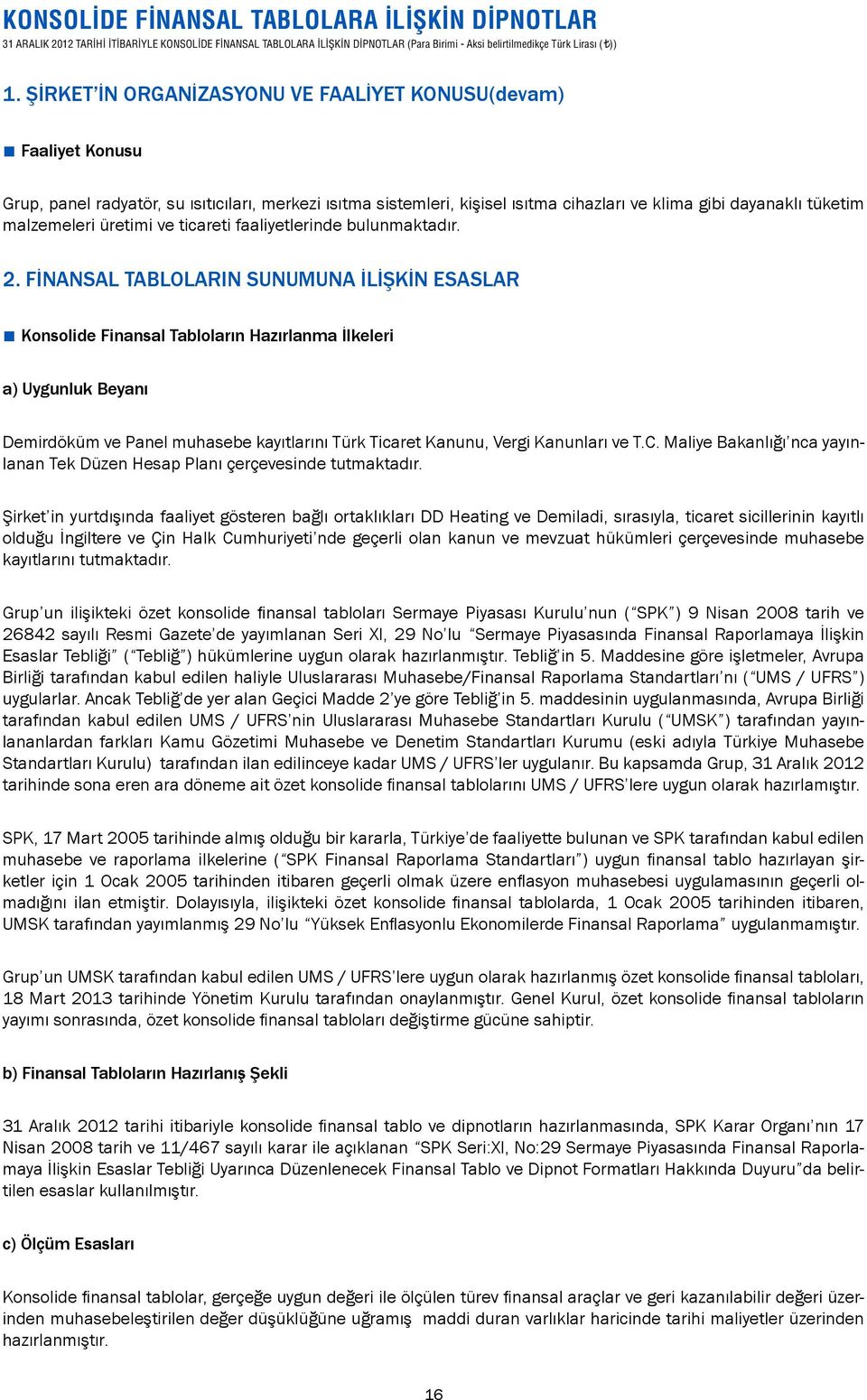 FİNANSAL TABLOLARIN SUNUMUNA İLİŞKİN ESASLAR Konsolide Finansal Tabloların Hazırlanma İlkeleri a) Uygunluk Beyanı Demirdöküm ve Panel muhasebe kayıtlarını Türk Ticaret Kanunu, Vergi Kanunları ve T.C.