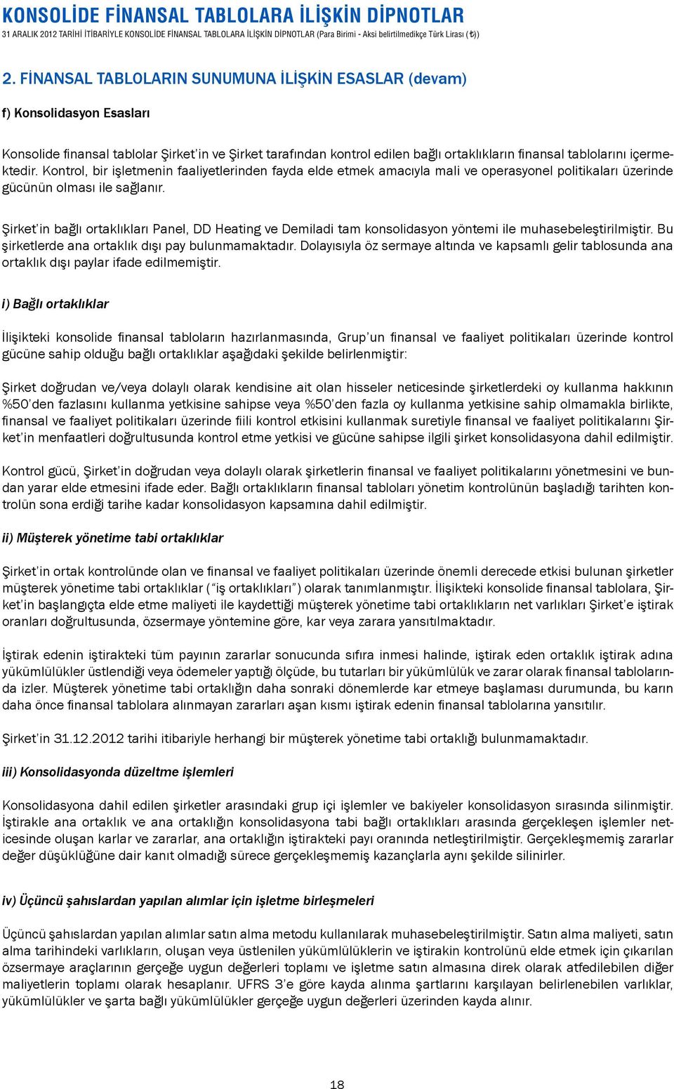 Şirket in bağlı ortaklıkları Panel, DD Heating ve Demiladi tam konsolidasyon yöntemi ile muhasebeleştirilmiştir. Bu şirketlerde ana ortaklık dışı pay bulunmamaktadır.