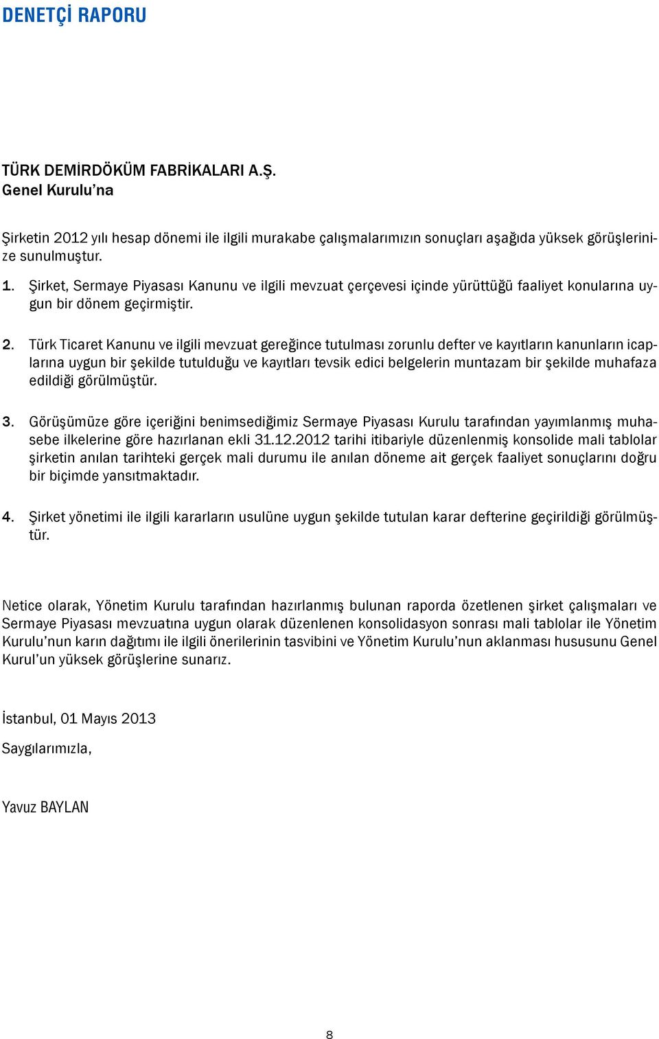 Türk Ticaret Kanunu ve ilgili mevzuat gereğince tutulması zorunlu defter ve kayıtların kanunların icaplarına uygun bir şekilde tutulduğu ve kayıtları tevsik edici belgelerin muntazam bir şekilde