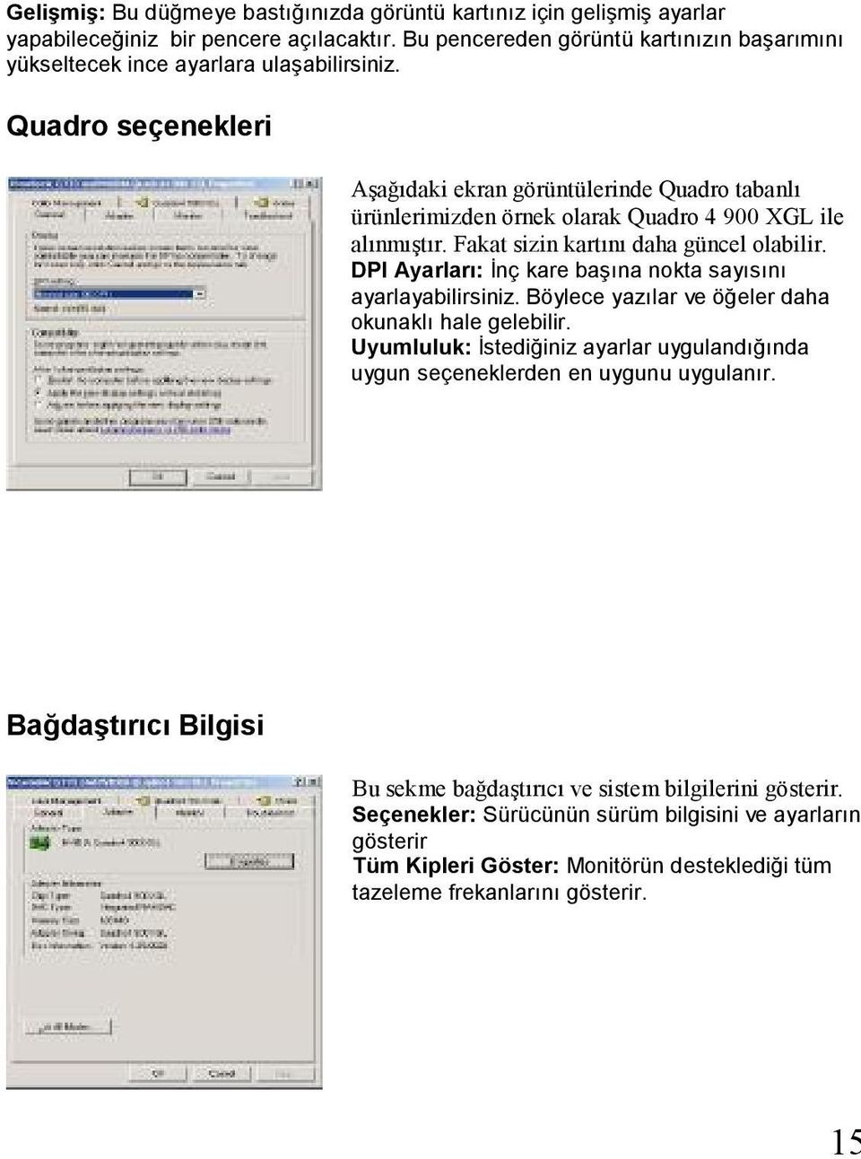 Quadro seçenekleri Aşağıdaki ekran görüntülerinde Quadro tabanlı ürünlerimizden örnek olarak Quadro 4 900 XGL ile alınmıştır. Fakat sizin kartını daha güncel olabilir.