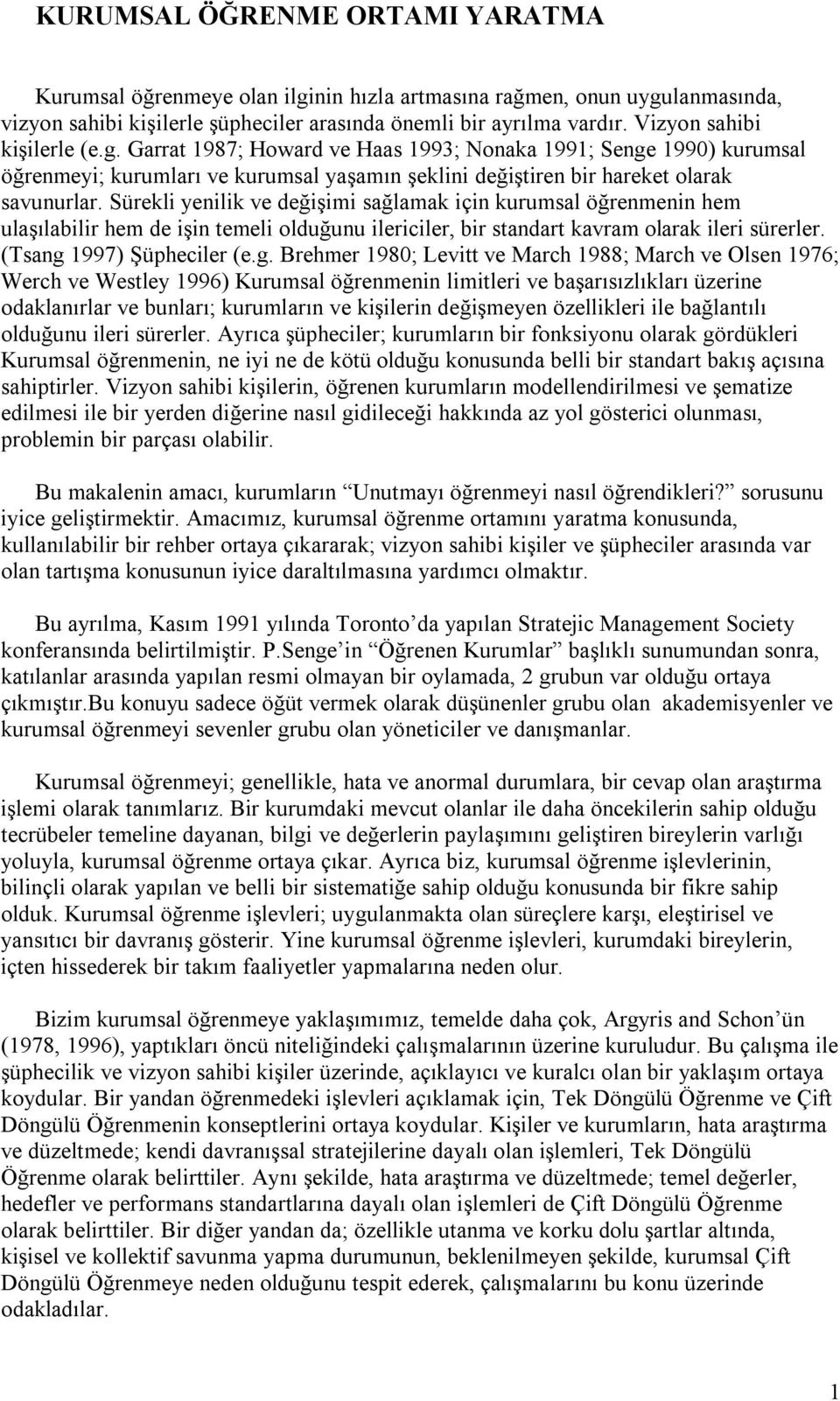 Sürekli yenilik ve değişimi sağlamak için kurumsal öğrenmenin hem ulaşılabilir hem de işin temeli olduğunu ilericiler, bir standart kavram olarak ileri sürerler. (Tsang 