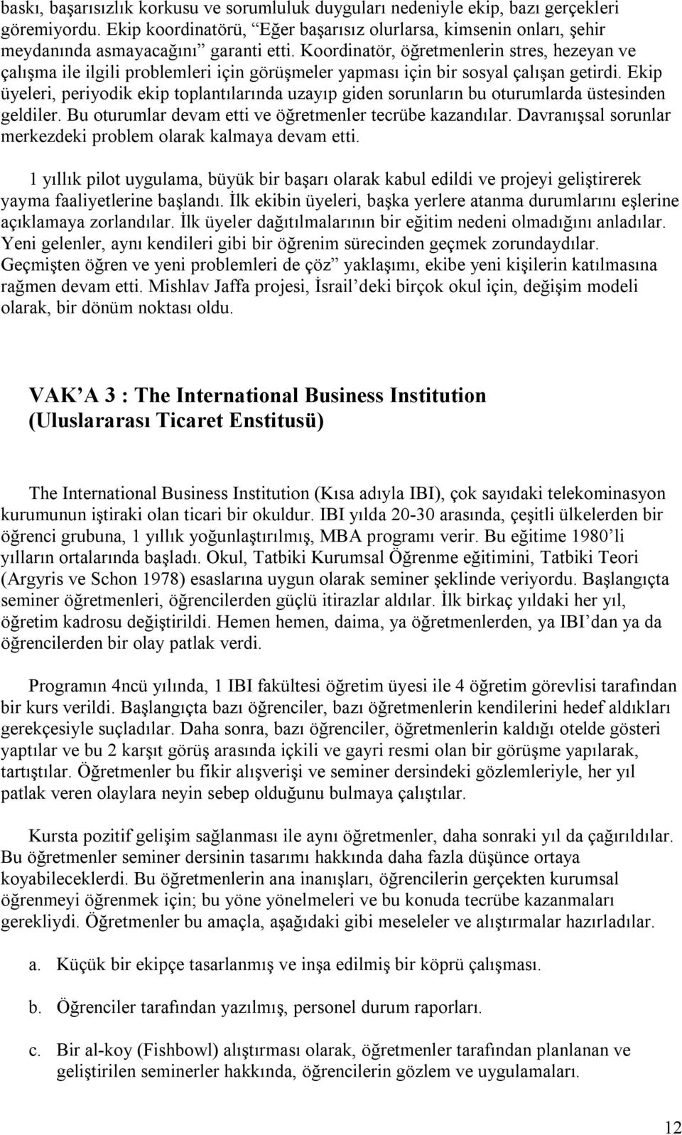 Koordinatör, öğretmenlerin stres, hezeyan ve çalışma ile ilgili problemleri için görüşmeler yapması için bir sosyal çalışan getirdi.