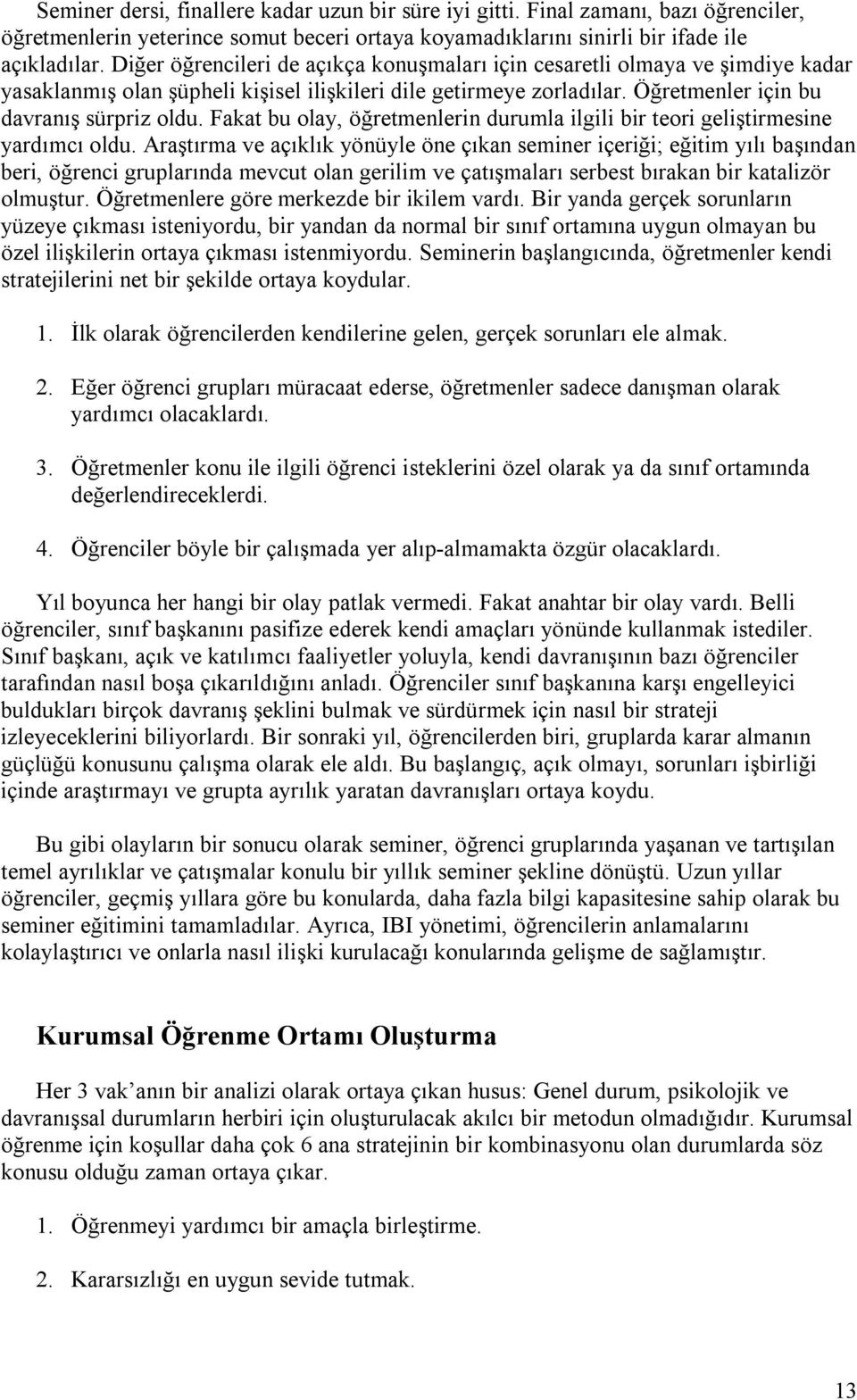 Fakat bu olay, öğretmenlerin durumla ilgili bir teori geliştirmesine yardımcı oldu.