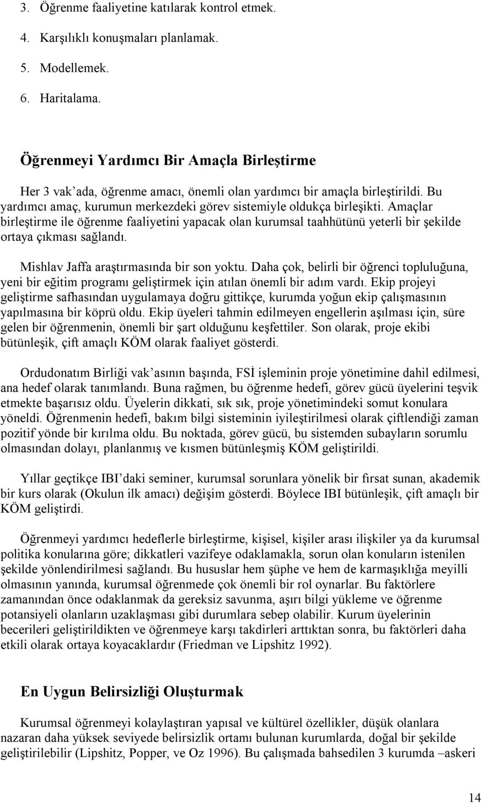 Amaçlar birleştirme ile öğrenme faaliyetini yapacak olan kurumsal taahhütünü yeterli bir şekilde ortaya çıkması sağlandı. Mishlav Jaffa araştırmasında bir son yoktu.