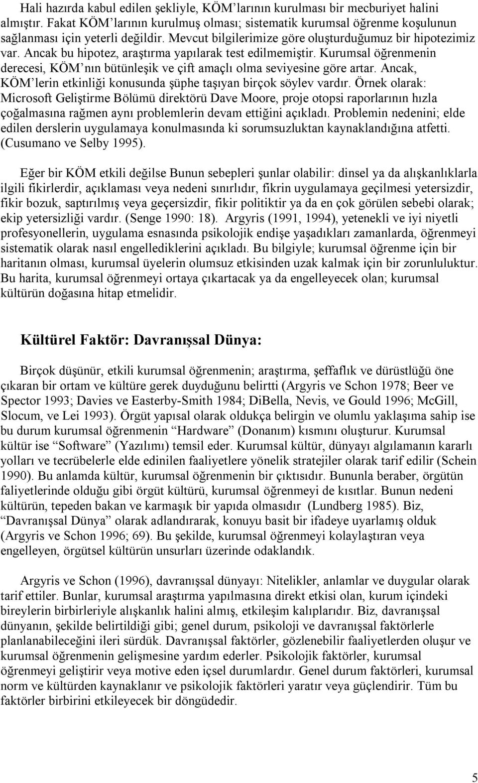 Kurumsal öğrenmenin derecesi, KÖM nın bütünleşik ve çift amaçlı olma seviyesine göre artar. Ancak, KÖM lerin etkinliği konusunda şüphe taşıyan birçok söylev vardır.