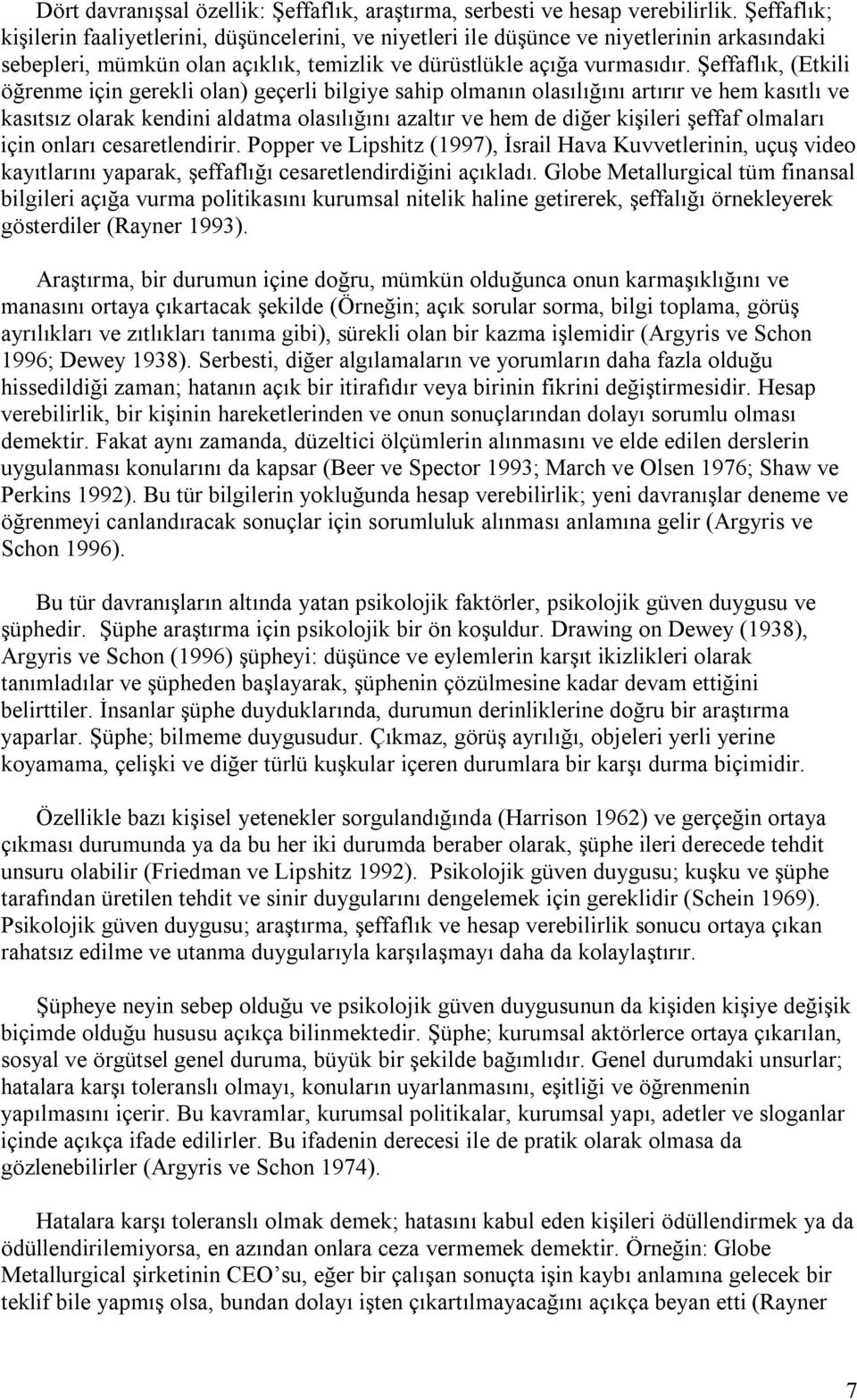 Şeffaflık, (Etkili öğrenme için gerekli olan) geçerli bilgiye sahip olmanın olasılığını artırır ve hem kasıtlı ve kasıtsız olarak kendini aldatma olasılığını azaltır ve hem de diğer kişileri şeffaf