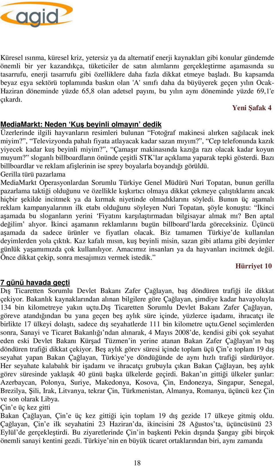 Bu kapsamda beyaz eşya sektörü toplamında baskın olan 'A' sınıfı daha da büyüyerek geçen yılın Ocak- Haziran döneminde yüzde 65,8 olan adetsel payını, bu yılın aynı döneminde yüzde 69,1'e çıkardı.