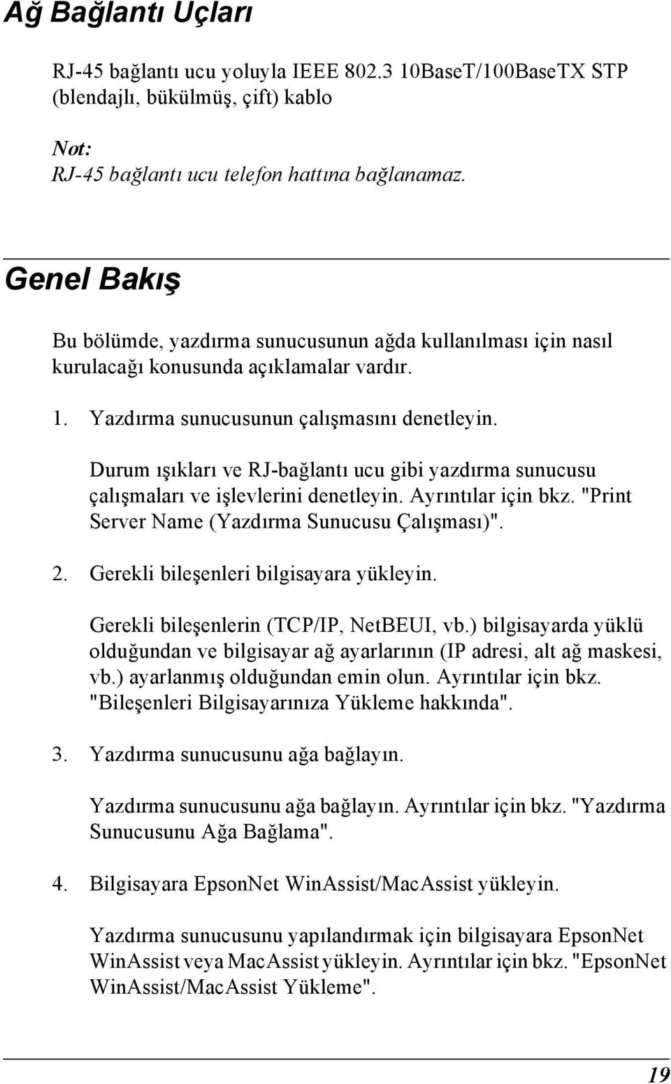 Durum ışıkları ve RJ-bağlantı ucu gibi yazdırma sunucusu çalışmaları ve işlevlerini denetleyin. Ayrıntılar için bkz. "Print Server Name (Yazdırma Sunucusu Çalışması)". 2.