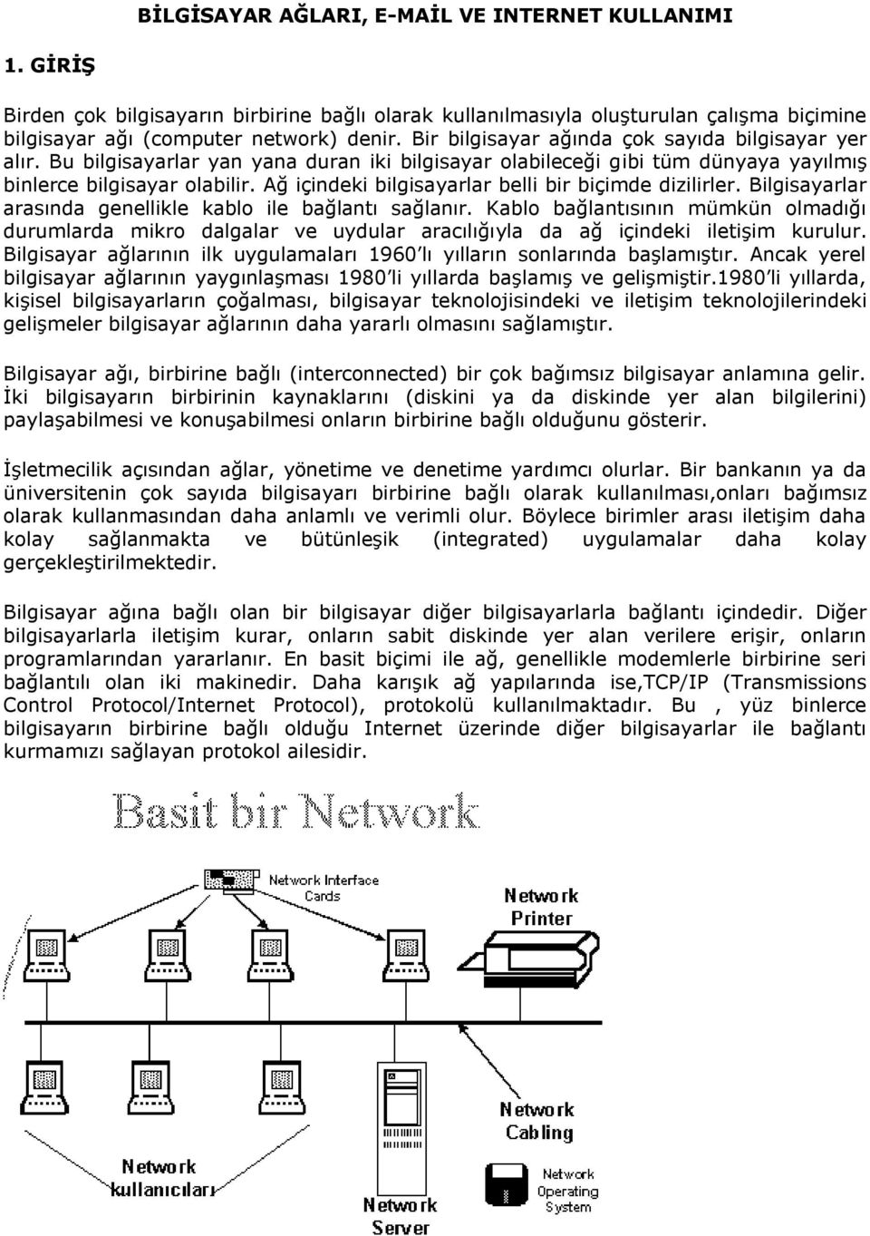 Ağ içindeki bilgisayarlar belli bir biçimde dizilirler. Bilgisayarlar arasında genellikle kablo ile bağlantı sağlanır.