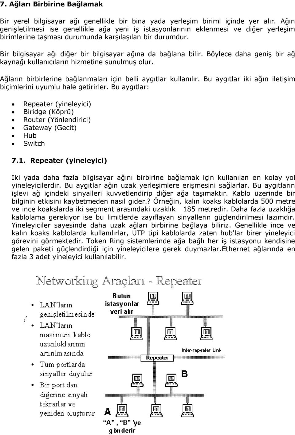 Bir bilgisayar ağı diğer bir bilgisayar ağına da bağlana bilir. Böylece daha geniş bir ağ kaynağı kullanıcıların hizmetine sunulmuş olur.