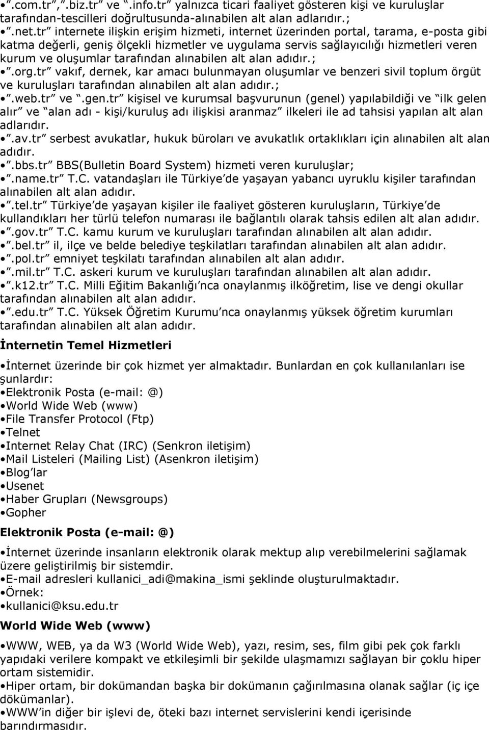 tarafından alınabilen alt alan adıdır.;.org.tr vakıf, dernek, kar amacı bulunmayan oluşumlar ve benzeri sivil toplum örgüt ve kuruluşları tarafından alınabilen alt alan adıdır.;.web.tr ve.gen.