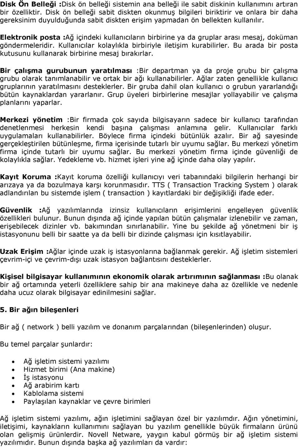 Elektronik posta :Ağ içindeki kullanıcıların birbirine ya da gruplar arası mesaj, doküman göndermeleridir. Kullanıcılar kolaylıkla birbiriyle iletişim kurabilirler.