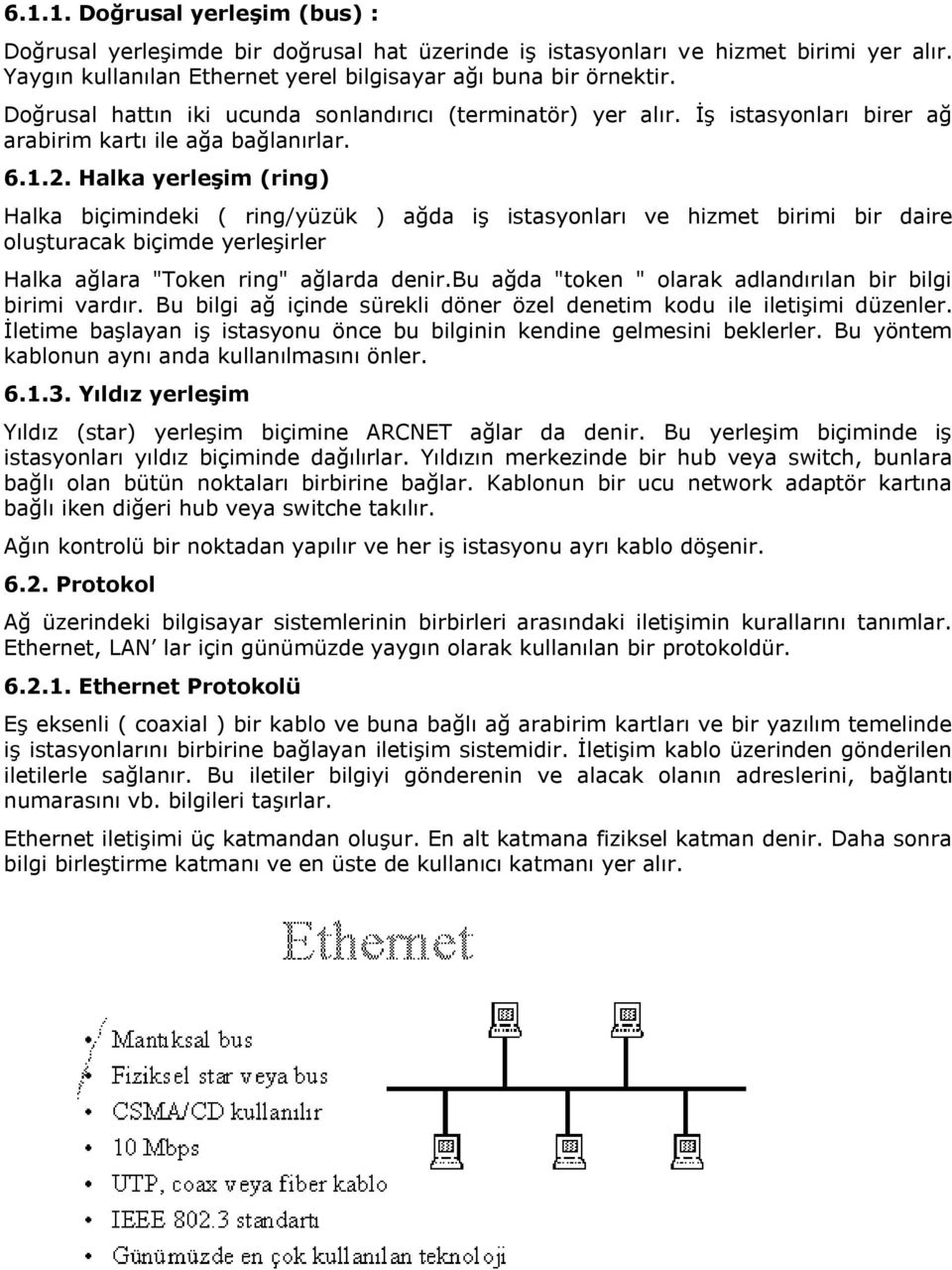 Halka yerleģim (ring) Halka biçimindeki ( ring/yüzük ) ağda iş istasyonları ve hizmet birimi bir daire oluşturacak biçimde yerleşirler Halka ağlara "Token ring" ağlarda denir.