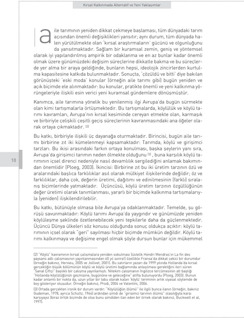 Sa lam bir kuramsal zemin, genifl ve yöntemsel olarak iyi yap land r lm fl ampirik bir odaklanma ve en az bunlar kadar önemli olmak üzere günümüzdeki de iflim süreçlerine dikkatle bakma ve bu