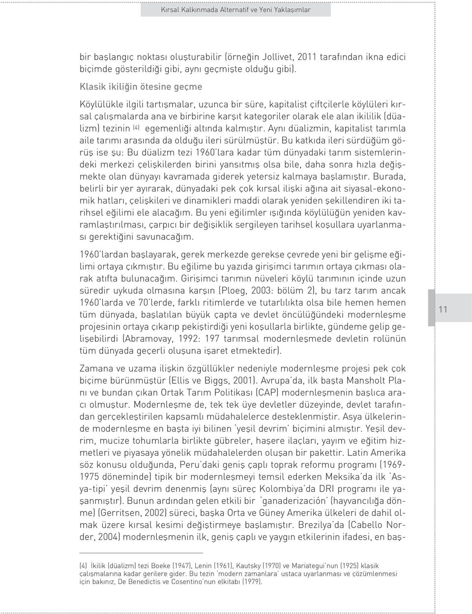 (düalizm) tezinin (4) egemenli i alt nda kalm flt r. Ayn düalizmin, kapitalist tar mla aile tar m aras nda da oldu u ileri sürülmüfltür.