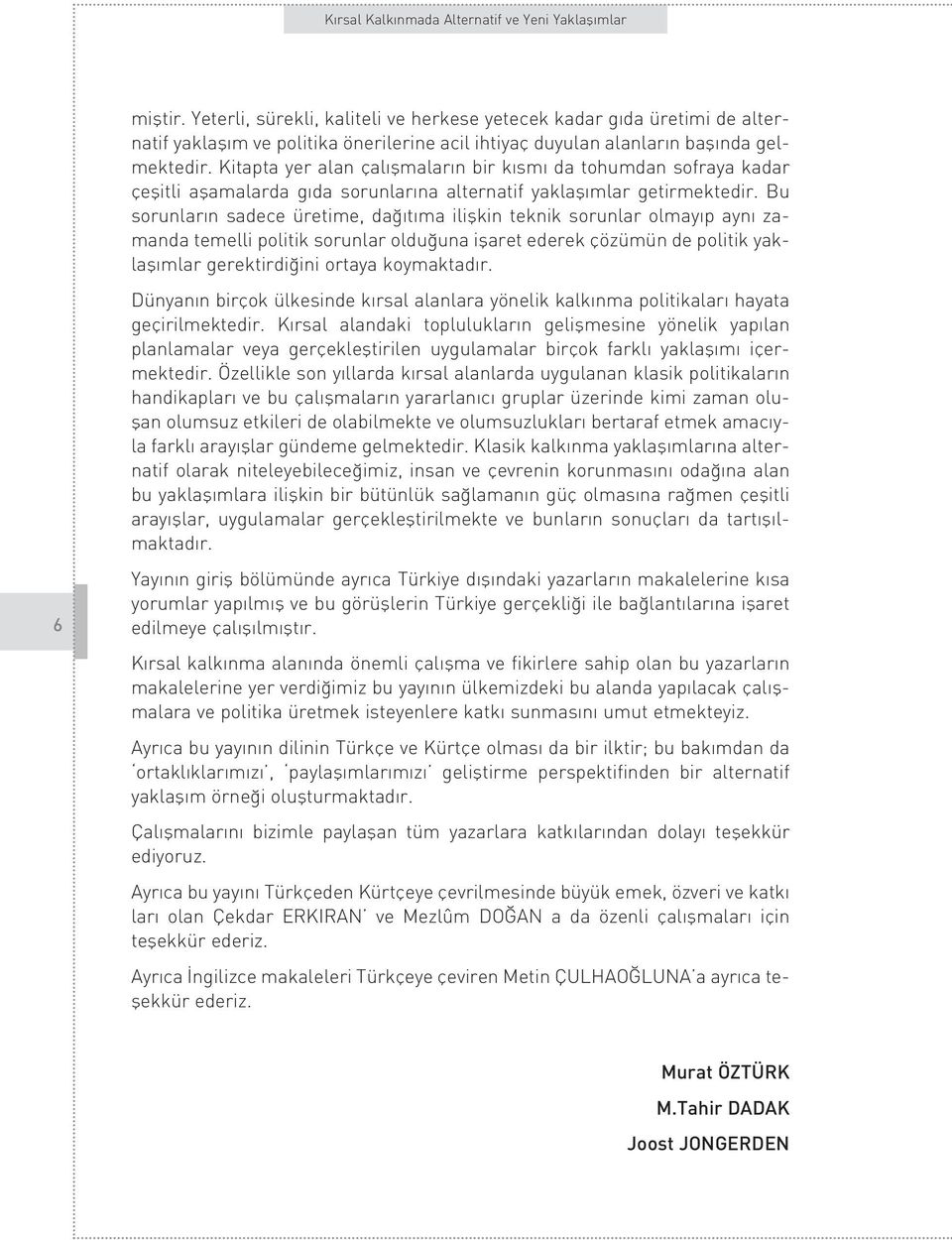 Bu sorunlar n sadece üretime, da t ma iliflkin teknik sorunlar olmay p ayn zamanda temelli politik sorunlar oldu una iflaret ederek çözümün de politik yaklafl mlar gerektirdi ini ortaya koymaktad r.