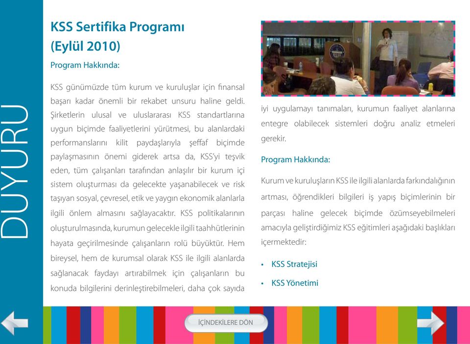 KSS yi teşvik eden, tüm çalışanları tarafından anlaşılır bir kurum içi sistem oluşturması da gelecekte yaşanabilecek ve risk taşıyan sosyal, çevresel, etik ve yaygın ekonomik alanlarla ilgili önlem