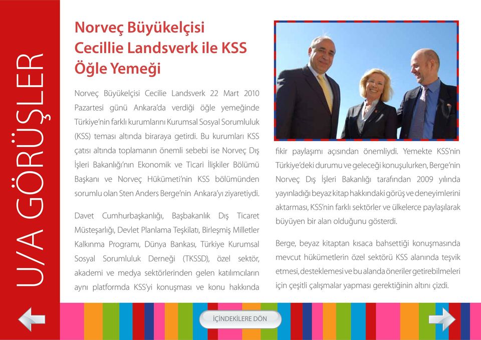 Bu kurumları KSS çatısı altında toplamanın önemli sebebi ise Norveç Dış İşleri Bakanlığı nın Ekonomik ve Ticari İlişkiler Bölümü Başkanı ve Norveç Hükümeti nin KSS bölümünden sorumlu olan Sten Anders