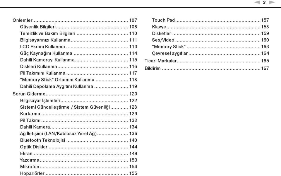 .. 122 Sistemi Güncelleştirme / Sistem Güvenliği... 128 Kurtarma... 129 Pil Takımı... 132 Dahili Kamera... 134 Ağ İletişimi (LAN/Kablosuz Yerel Ağ)... 136 Bluetooth Teknolojisi... 140 Optik Diskler.