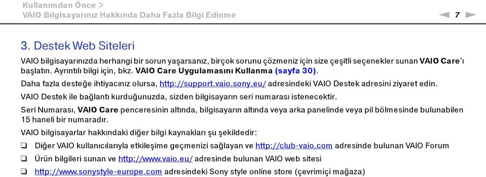 VAIO Care Uygulamasını Kullanma (sayfa 30). Daha fazla desteğe ihtiyacınız olursa, http://support.vaio.sony.eu/ adresindeki VAIO Destek adresini ziyaret edin.
