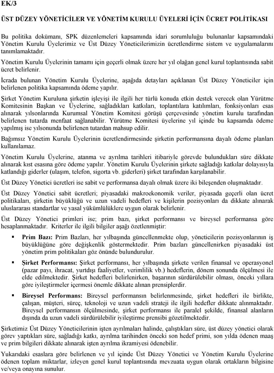 Yönetim Kurulu Üyelerinin tamamı için geçerli olmak üzere her yıl olağan genel kurul toplantısında sabit ücret belirlenir.