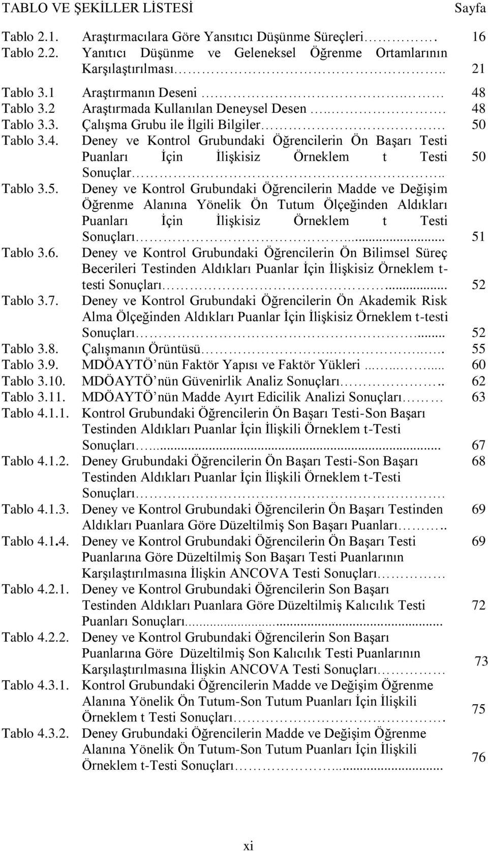 . Tablo 3.5. Deney ve Kontrol Grubundaki Öğrencilerin Madde ve DeğiĢim Öğrenme Alanına Yönelik Ön Tutum Ölçeğinden Aldıkları Puanları Ġçin ĠliĢkisiz Örneklem t Testi Sonuçları... 51 Tablo 3.6.