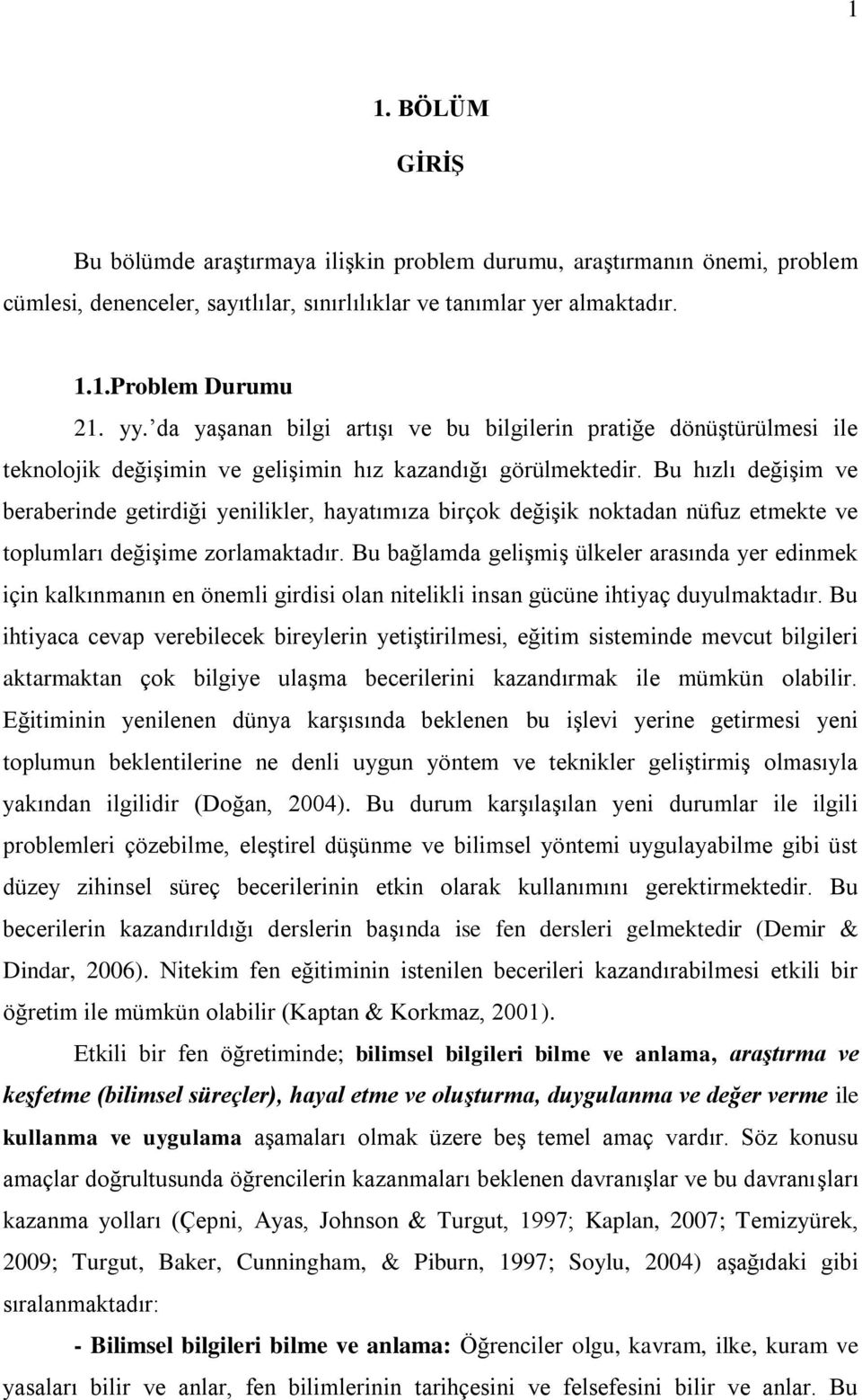 Bu hızlı değiģim ve beraberinde getirdiği yenilikler, hayatımıza birçok değiģik noktadan nüfuz etmekte ve toplumları değiģime zorlamaktadır.