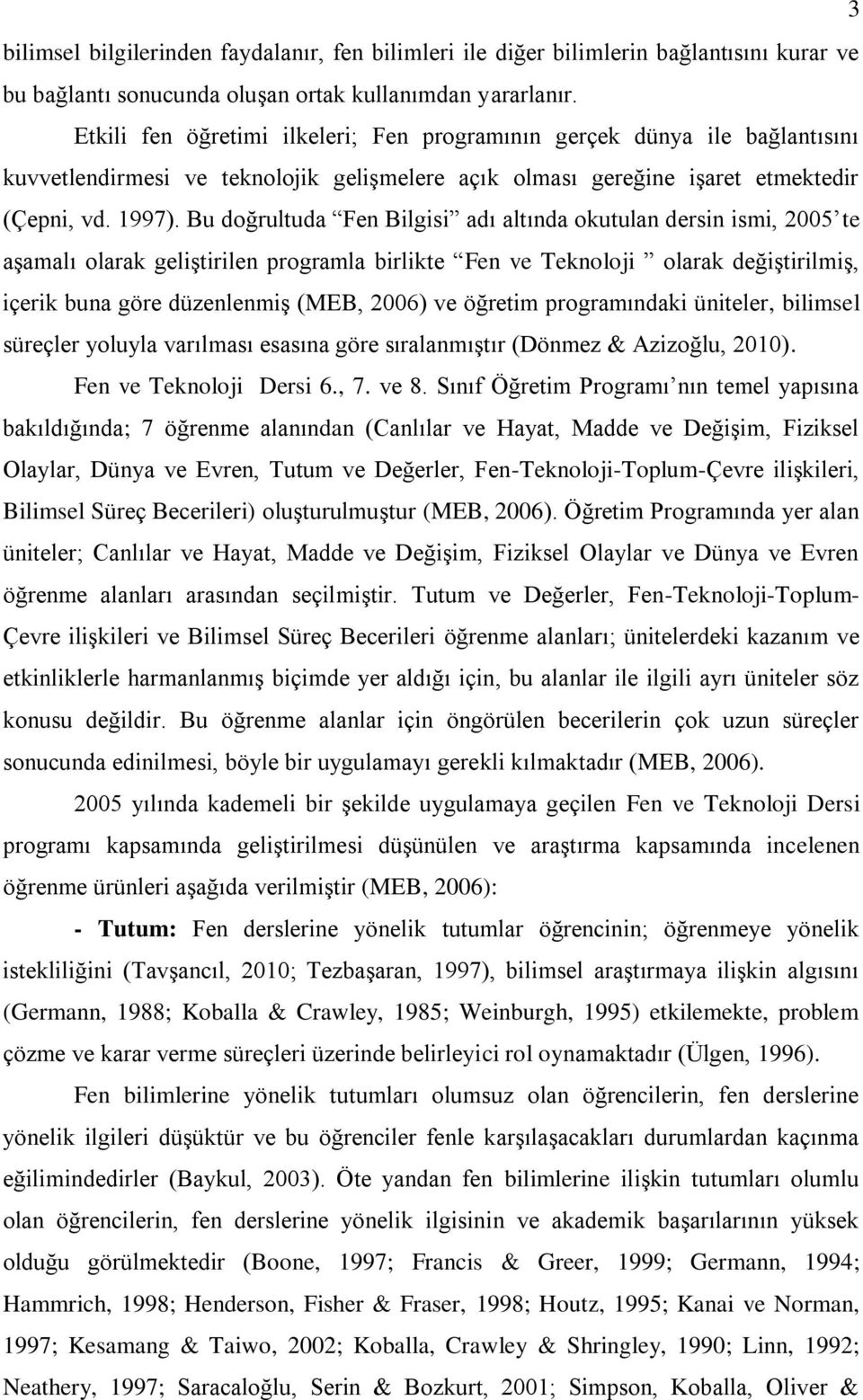 Bu doğrultuda Fen Bilgisi adı altında okutulan dersin ismi, 2005 te aģamalı olarak geliģtirilen programla birlikte Fen ve Teknoloji olarak değiģtirilmiģ, içerik buna göre düzenlenmiģ (MEB, 2006) ve