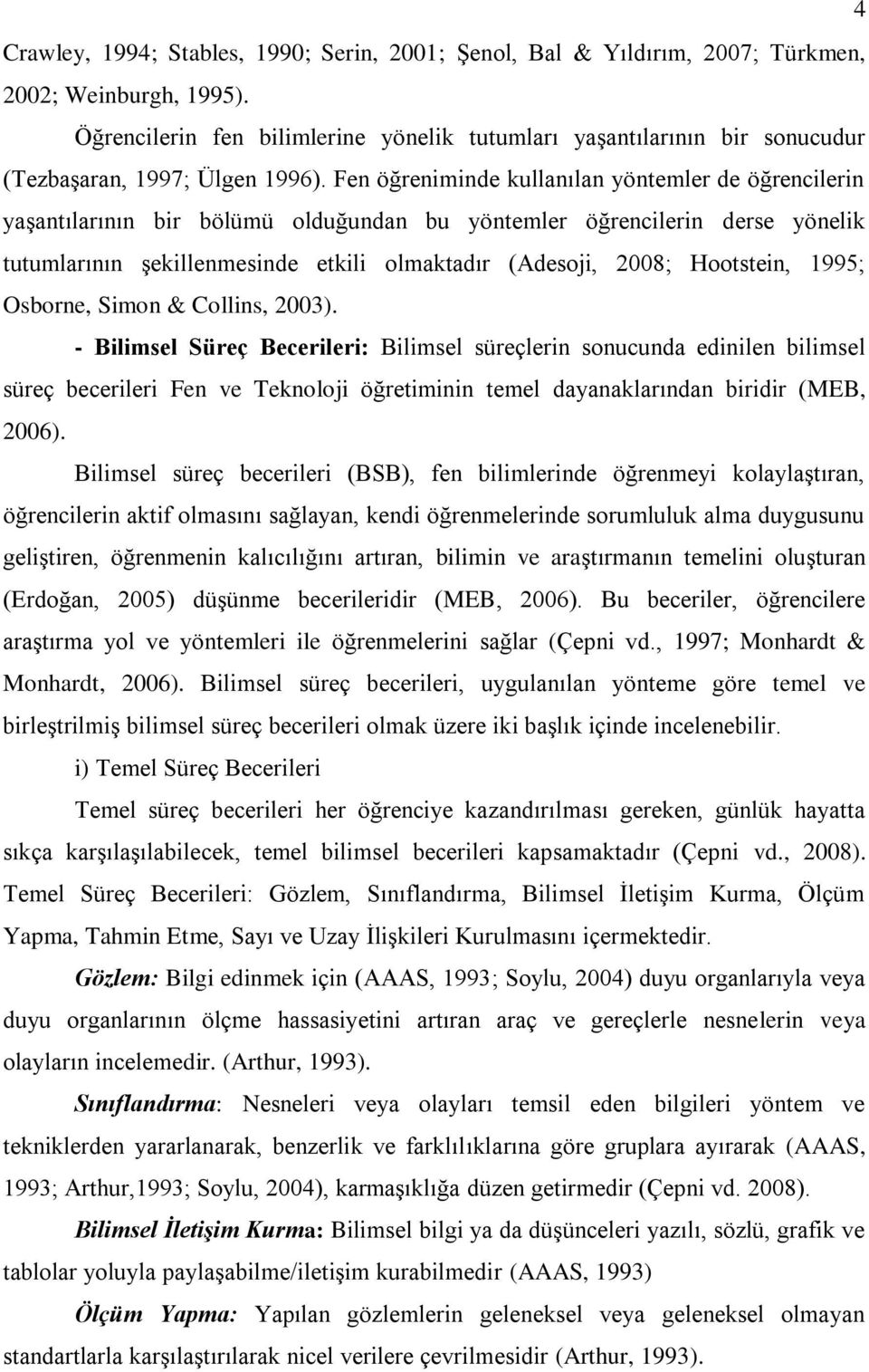 Fen öğreniminde kullanılan yöntemler de öğrencilerin yaģantılarının bir bölümü olduğundan bu yöntemler öğrencilerin derse yönelik tutumlarının Ģekillenmesinde etkili olmaktadır (Adesoji, 2008;