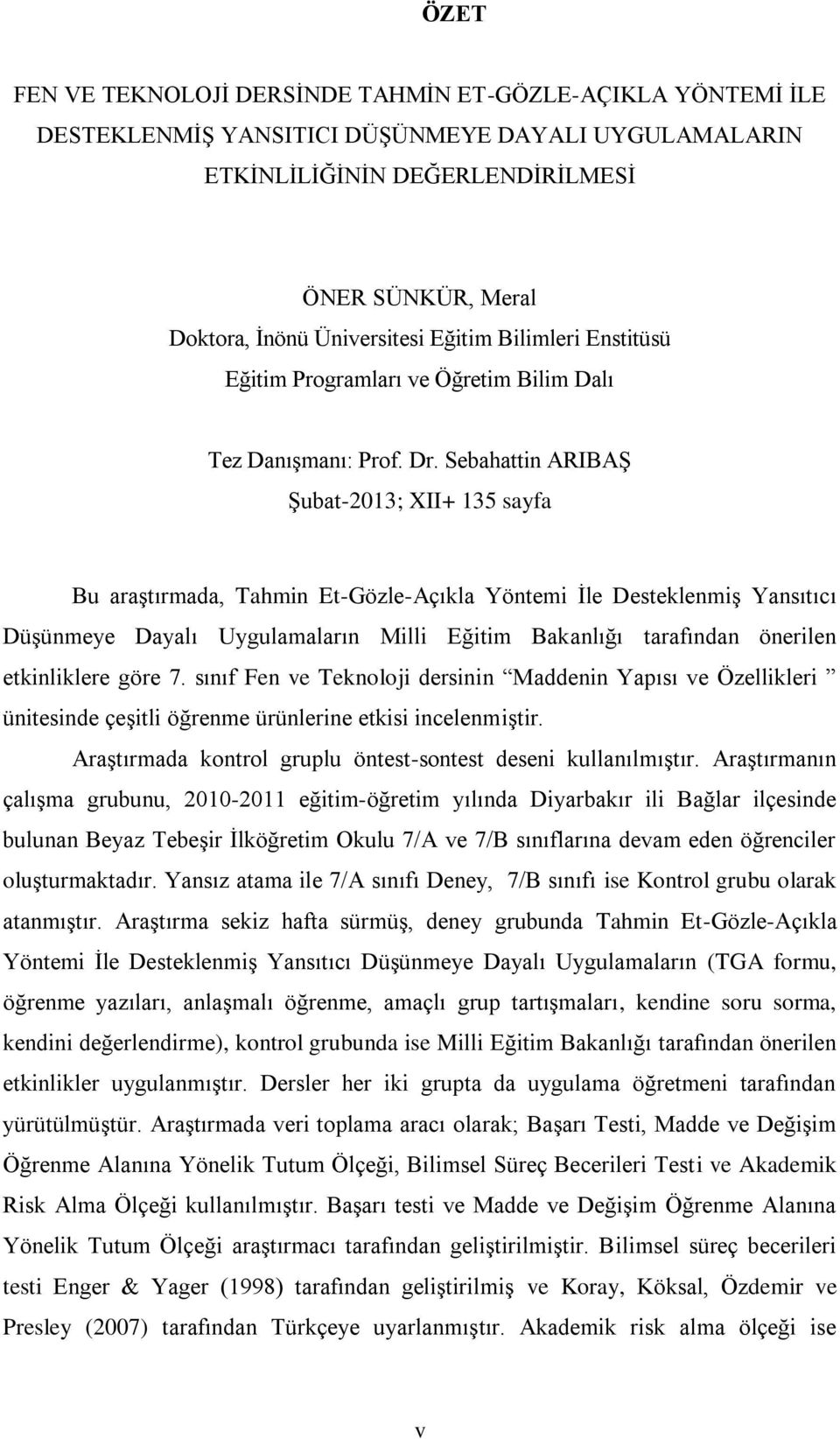 Sebahattin ARIBAġ ġubat-2013; XII+ 135 sayfa Bu araģtırmada, Tahmin Et-Gözle-Açıkla Yöntemi Ġle DesteklenmiĢ Yansıtıcı DüĢünmeye Dayalı Uygulamaların Milli Eğitim Bakanlığı tarafından önerilen