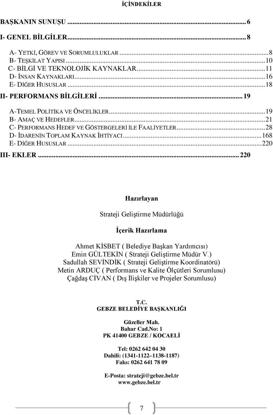 .. 168 E- DİĞER HUSUSLAR... 220 III- EKLER... 220 Hazırlayan Strateji Geliştirme Müdürlüğü İçerik Hazırlama Ahmet KİSBET ( Belediye Başkan Yardımcısı) Emin GÜLTEKİN ( Strateji Geliştirme Müdür V.