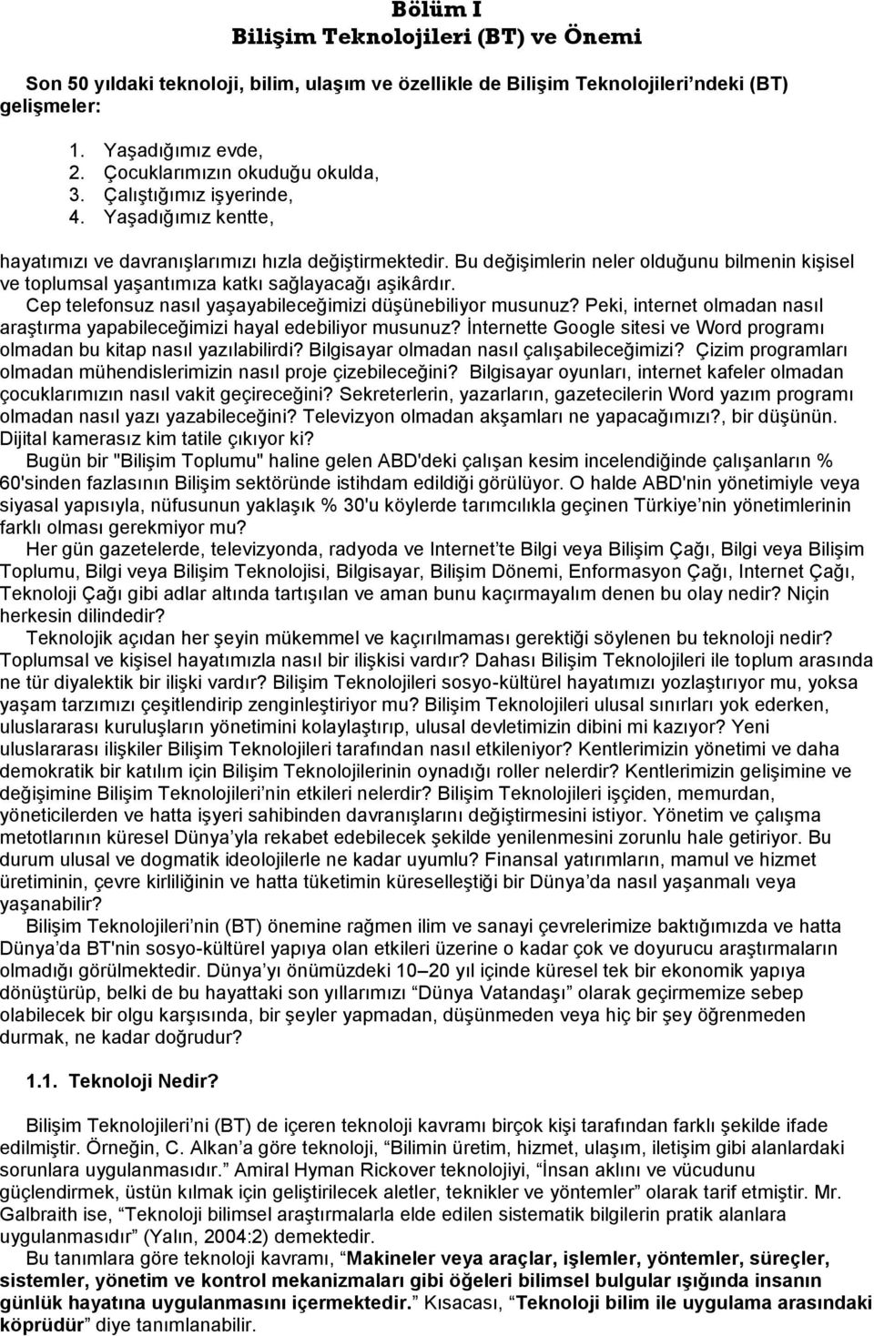 Bu değiģimlerin neler olduğunu bilmenin kiģisel ve toplumsal yaģantımıza katkı sağlayacağı aģikârdır. Cep telefonsuz nasıl yaģayabileceğimizi düģünebiliyor musunuz?