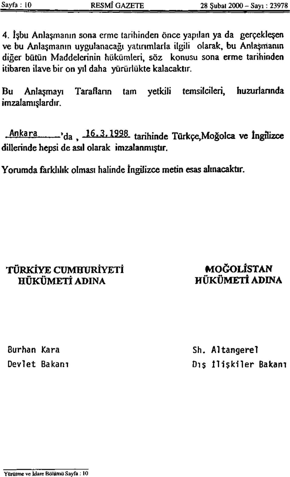 konusu sona erme tarihinden itibaren ilave bir on yıl daha yürürlükte kalacaktır. Bu Anlaşmayı Tarafların tam yetkili temsilcileri, huzurlarında imzalamışlardır. Ankara'da, 16.3.