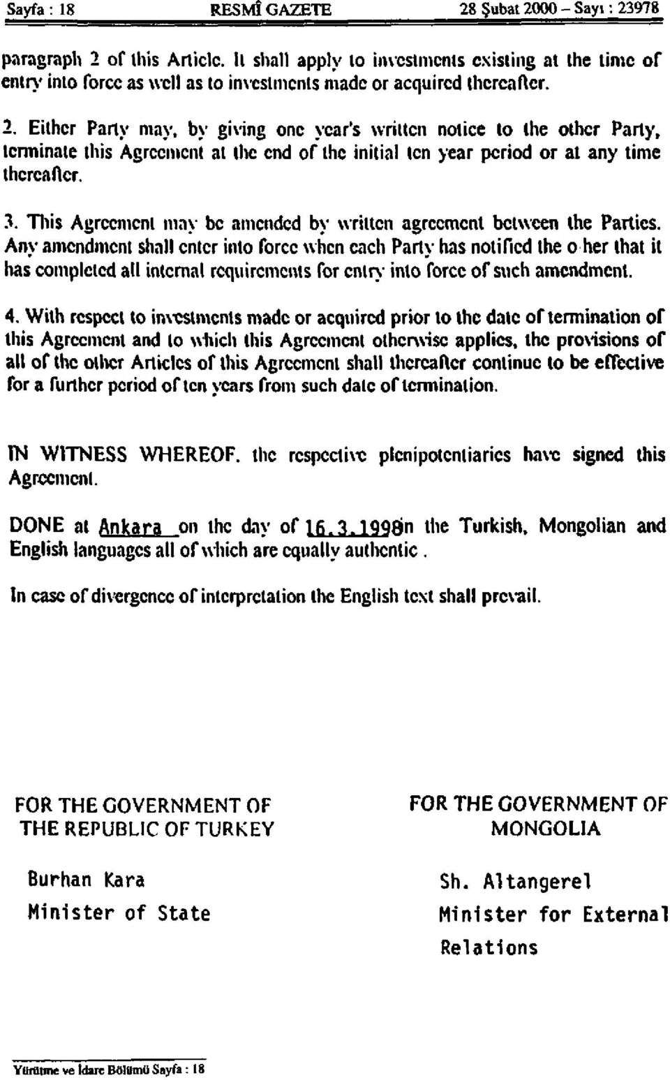 Either Party may, by giving one year's written notice to the other Party, terminate this Agreement at the end of the initial ten year period or at any time thereafter. 3.