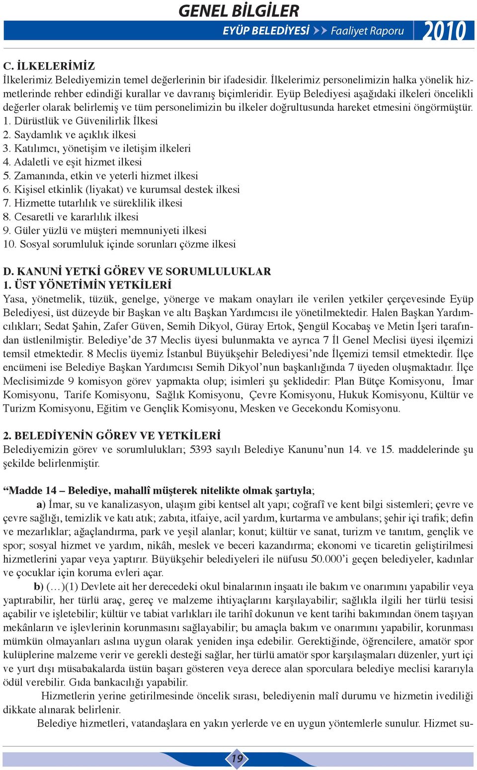 Saydamlık ve açıklık ilkesi 3. Katılımcı, yönetişim ve iletişim ilkeleri 4. Adaletli ve eşit hizmet ilkesi 5. Zamanında, etkin ve yeterli hizmet ilkesi 6.