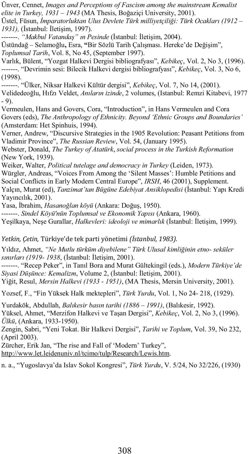 Üstünda Selamo lu, Esra, Bir Sözlü Tarih Çalı ması. Hereke de De i im, Toplumsal Tarih, Vol. 8, No 45, (September 1997). Varlık, Bülent, Yozgat Halkevi Dergisi bibliografyası, Kebikeç, Vol.