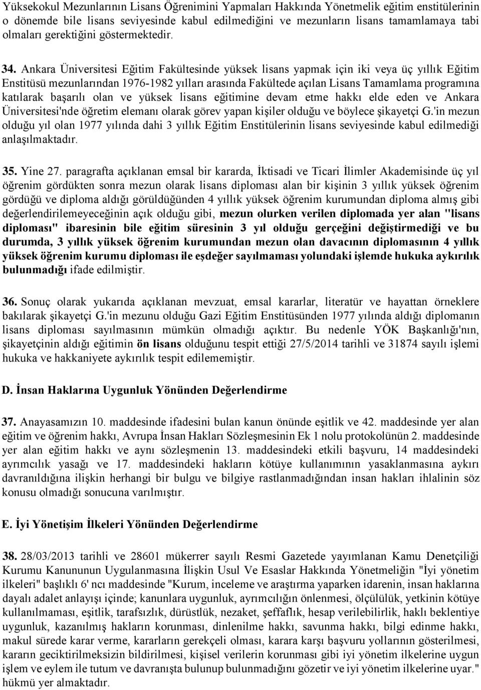 Ankara Üniversitesi Eğitim Fakültesinde yüksek lisans yapmak için iki veya üç yıllık Eğitim Enstitüsü mezunlarından 1976 1982 yılları arasında Fakültede açılan Lisans Tamamlama programına katılarak