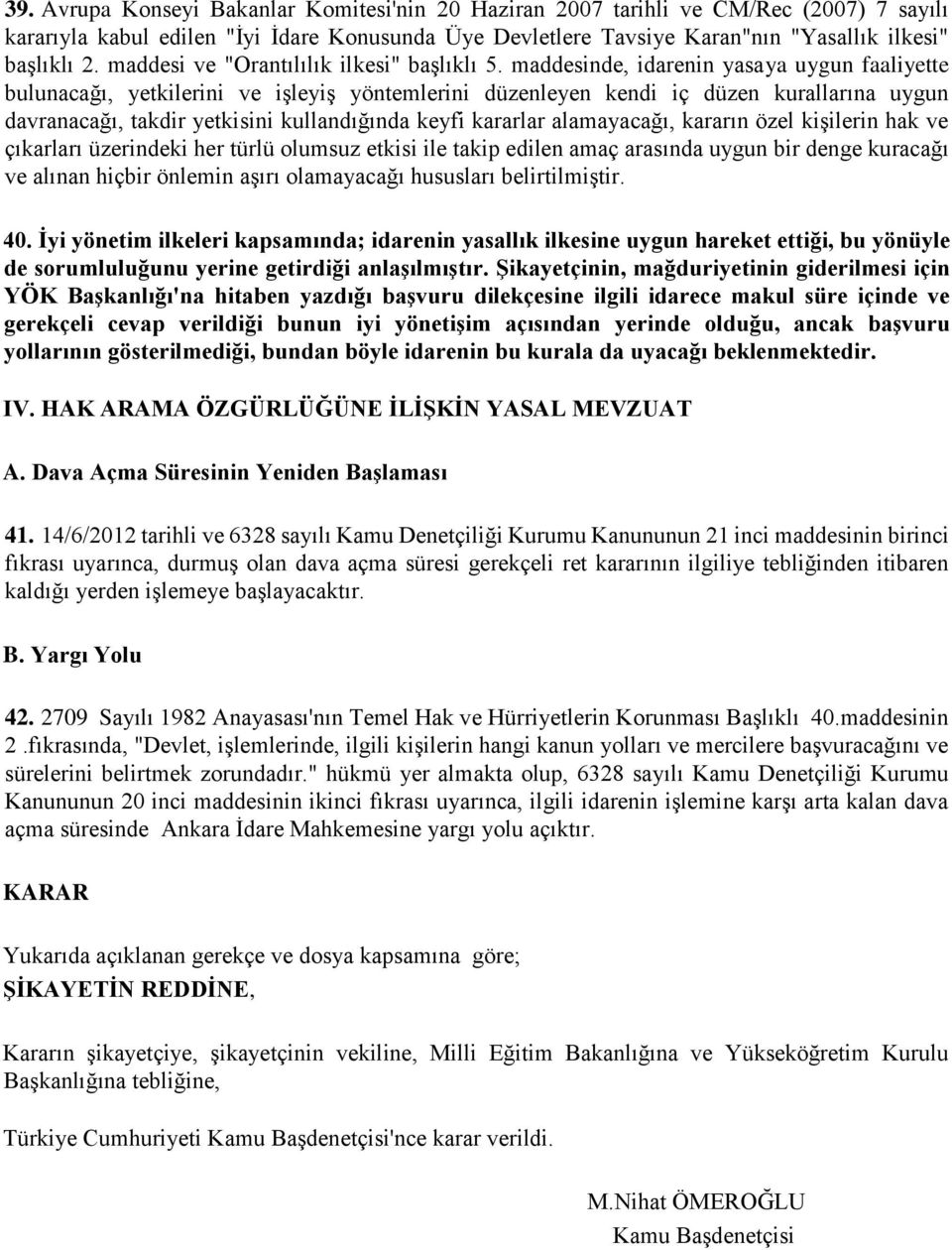 maddesinde, idarenin yasaya uygun faaliyette bulunacağı, yetkilerini ve işleyiş yöntemlerini düzenleyen kendi iç düzen kurallarına uygun davranacağı, takdir yetkisini kullandığında keyfi kararlar