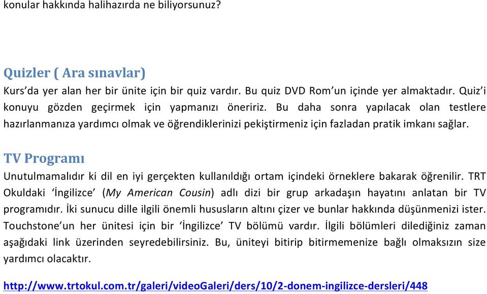 TV Programı Unutulmamalıdır ki dil en iyi gerçekten kullanıldığı ortam içindeki örneklere bakarak öğrenilir.